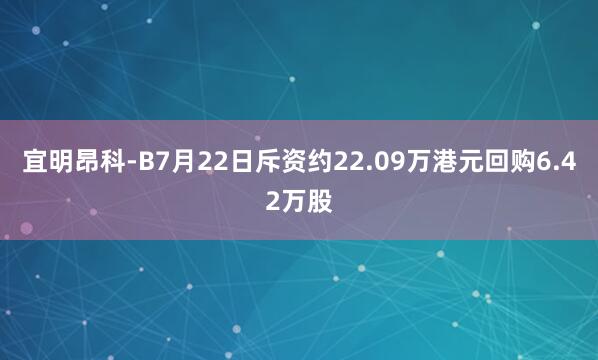 宜明昂科-B7月22日斥资约22.09万港元回购6.42万股