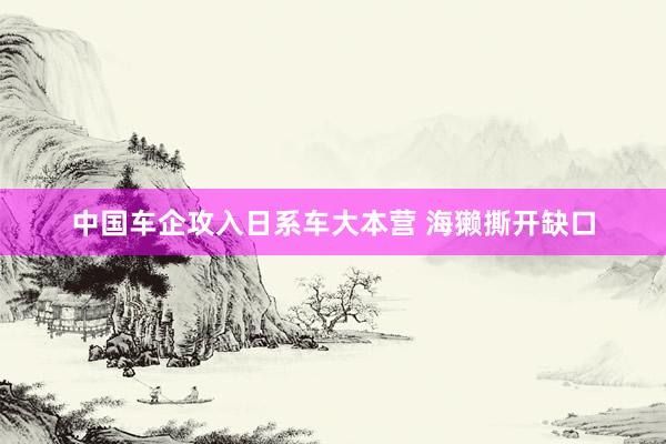 中国车企攻入日系车大本营 海獭撕开缺口