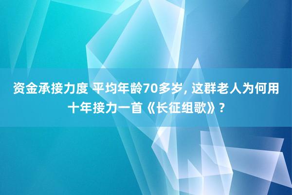 资金承接力度 平均年龄70多岁, 这群老人为何用十年接力一首《长征组歌》?